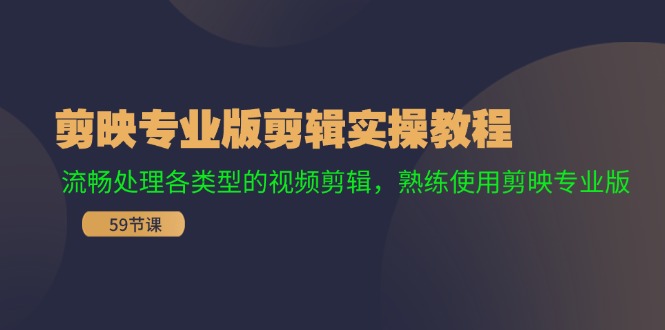 剪映专业版剪辑实操教程：流畅处理各类型的视频剪辑，熟练使用剪映专业版-网创资源总站