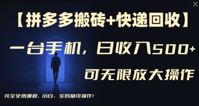 【拼多多搬砖+快递回收】一台手机，日入500+，多号矩阵收益无上限，小白宝妈都可操作-网创资源总站
