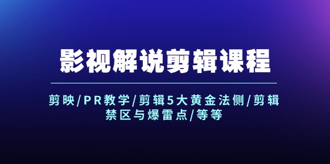 （12023期）影视解说剪辑课程：剪映/PR教学/剪辑5大黄金法侧/剪辑禁区与爆雷点/等等-网创资源总站