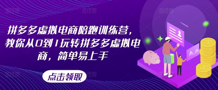 拼多多虚拟电商陪跑训练营，教你从0到1玩转拼多多虚拟电商，简单易上手（更新）-网创资源总站