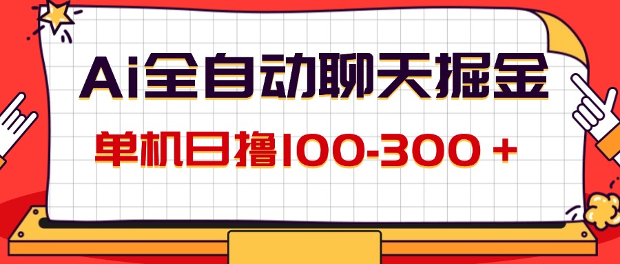 （12072期）AI全自动聊天掘金，单机日撸100-300＋ 有手就行-网创资源总站