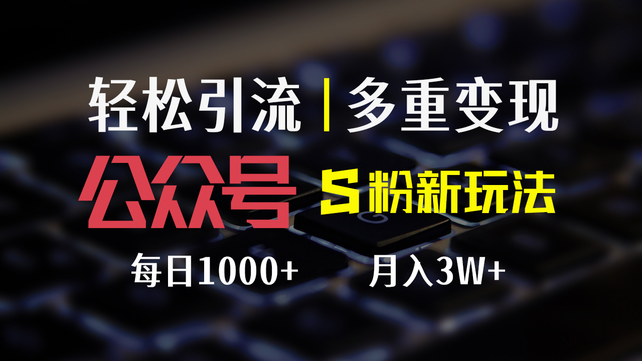 （12073期）公众号S粉新玩法，简单操作、多重变现，每日收益1000+-网创资源总站