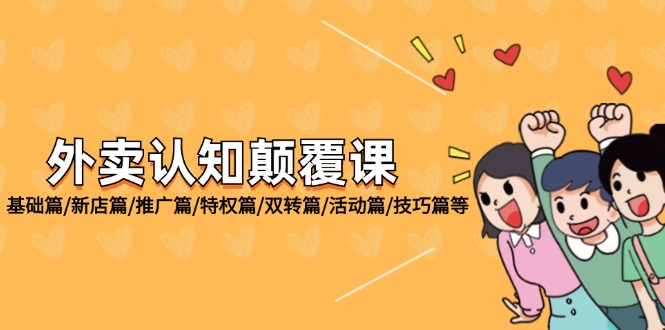 （12096期）外卖 认知颠覆课：基础篇/新店篇/推广篇/特权篇/双转篇/活动篇/技巧篇等-网创资源总站
