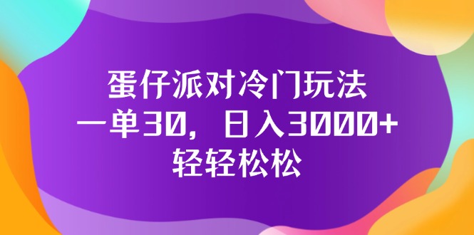 （12099期）蛋仔派对冷门玩法，一单30，日入3000+轻轻松松-网创资源总站
