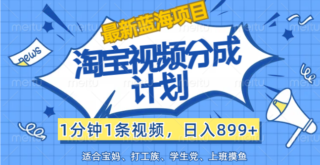 （12101期）【最新蓝海项目】淘宝视频分成计划，1分钟1条视频，日入899+，有手就行-网创资源总站