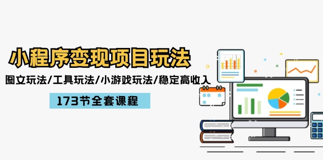 小程序变现项目玩法：图文玩法/工具玩法/小游戏玩法/稳定高收入/173节课程-网创资源总站