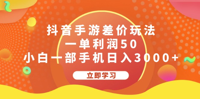 （12117期）抖音手游差价玩法，一单利润50，小白一部手机日入3000+-网创资源总站