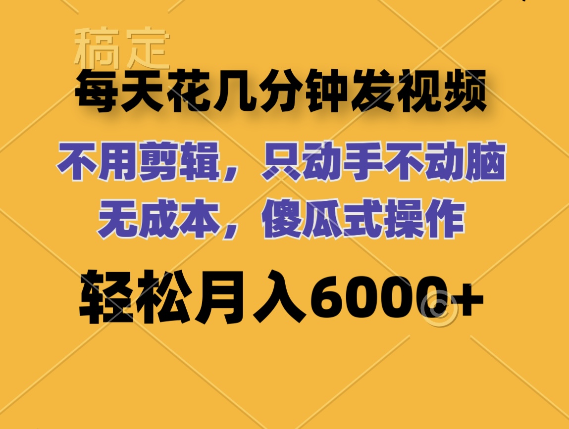 （12119期）每天花几分钟发视频 无需剪辑 动手不动脑 无成本 傻瓜式操作 轻松月入6…-网创资源总站