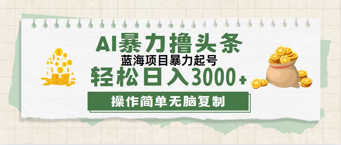 （12122期）最新玩法AI暴力撸头条，零基础也可轻松日入3000+，当天起号，第二天见…-网创资源总站