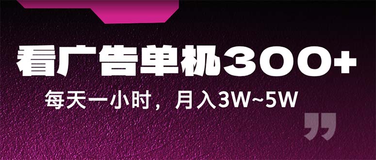 （12142期）蓝海项目，看广告单机300+，每天一个小时，月入3W~5W-网创资源总站