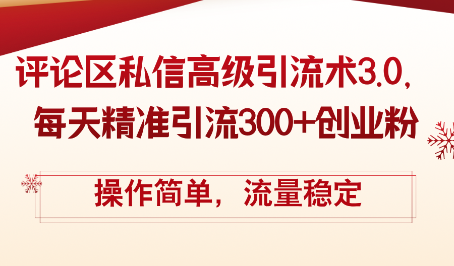 （12145期）评论区私信高级引流术3.0，每天精准引流300+创业粉，操作简单，流量稳定-网创资源总站