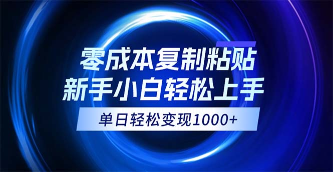 （12121期）0成本复制粘贴，小白轻松上手，无脑日入1000+，可批量放大-网创资源总站