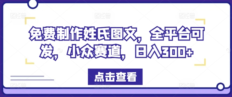 免费制作姓氏图文，全平台可发，小众赛道，日入300+-网创资源总站