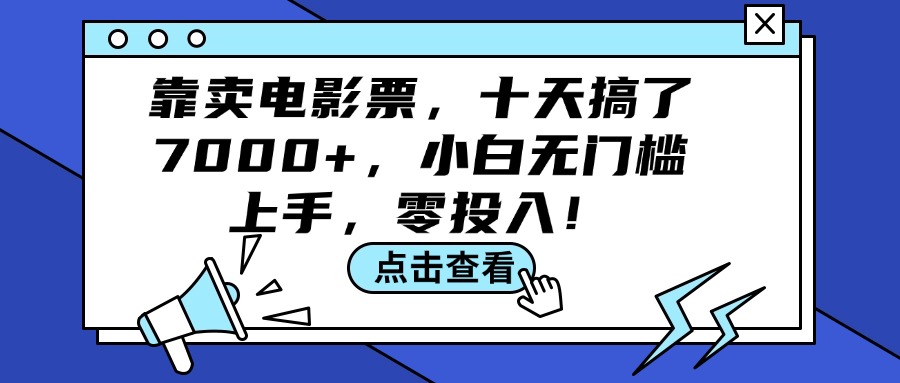 （12161期）靠卖电影票，十天搞了7000+，小白无门槛上手，零投入！-网创资源总站