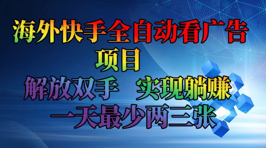 （12185期）海外快手全自动看广告项目    解放双手   实现躺赚  一天最少两三张-网创资源总站
