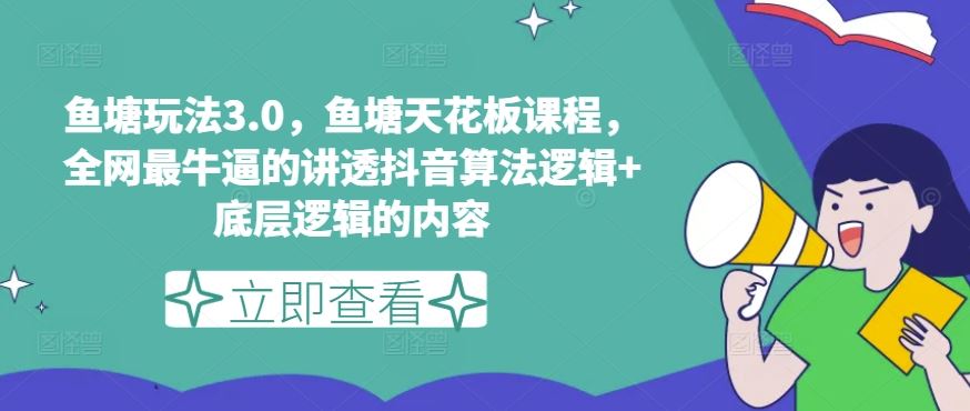 鱼塘玩法3.0，鱼塘天花板课程，全网最牛逼的讲透抖音算法逻辑+底层逻辑的内容（更新）-网创资源总站