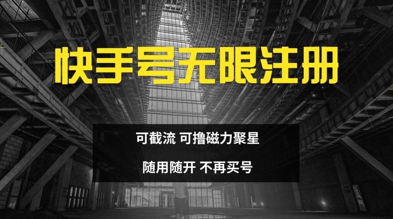 快手无限注册，可截流，可撸磁力聚星，随用随开，不再买号【揭秘】-网创资源总站