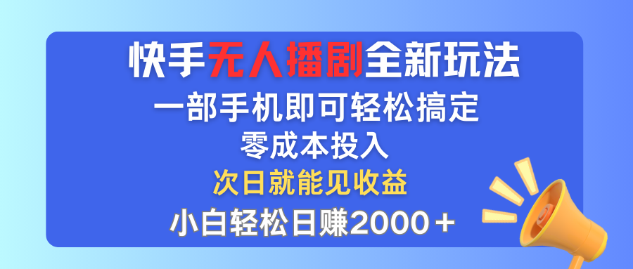 （12196期）快手无人播剧全新玩法，一部手机就可以轻松搞定，零成本投入，小白轻松…-网创资源总站