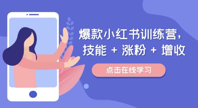 爆款小红书训练营，技能 + 涨粉 + 增收，用好小红书，做你喜欢又擅长的事，涨粉又赚钱-网创资源总站