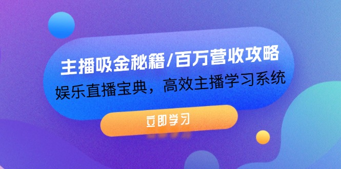 主播吸金秘籍/百万营收攻略，娱乐直播宝典，高效主播学习系统-网创资源总站