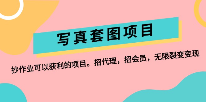 （12220期）写真套图项目：抄作业可以获利的项目。招代理，招会员，无限裂变变现-网创资源总站