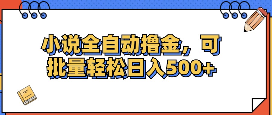 （12244期）小说全自动撸金，可批量日入500+-网创资源总站
