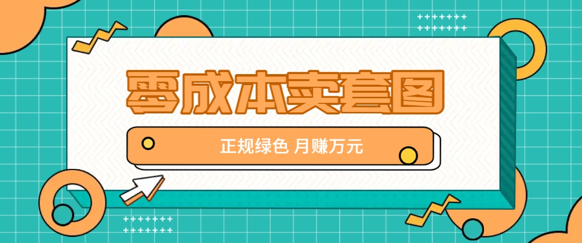 零成本卖套图，绿色正规项目，简单操作月收益10000+【揭秘】-网创资源总站