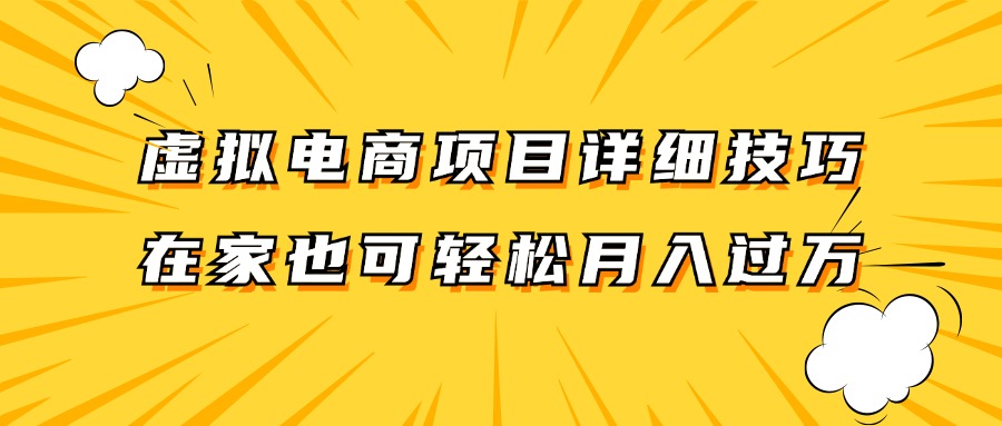 虚拟电商项目详细技巧拆解，保姆级教程，在家也可以轻松月入过万。-网创资源总站