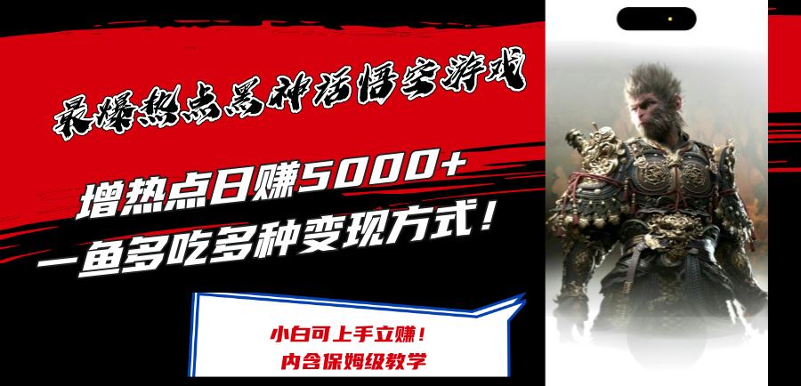 最爆热点黑神话悟空游戏，增热点日赚5k+，一鱼多吃多种变现方式，可立马上手赚钱【揭秘】-网创资源总站
