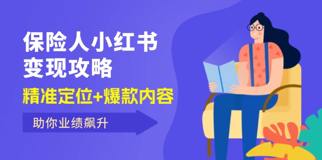 （12307期）保 险 人 小红书变现攻略，精准定位+爆款内容，助你业绩飙升-网创资源总站
