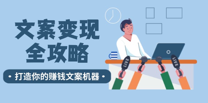 （12311期）文案变现全攻略：12个技巧深度剖析，打造你的赚钱文案机器-网创资源总站