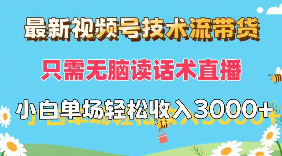 （12318期）最新视频号技术流带货，只需无脑读话术直播，小白单场直播纯收益也能轻…-网创资源总站