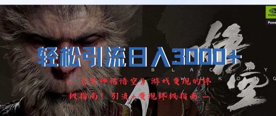 轻松引流日入3k，《黑神话悟空》游戏变现的终极指南!引流+变现终极指南-网创资源总站