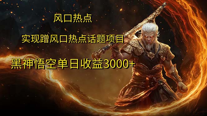 （12328期）风口热点项目黑神话悟空单日收益3000+-网创资源总站