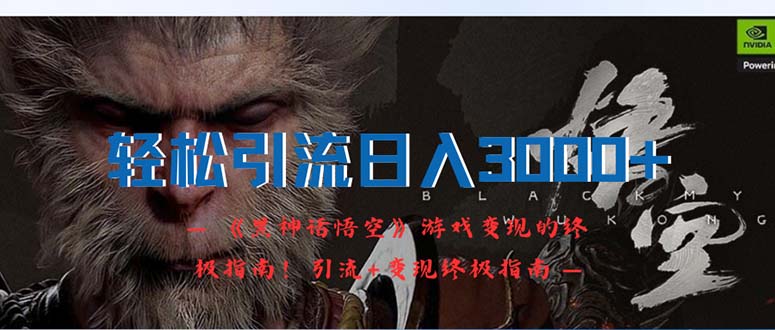 （12335期）轻松引流日入3000+：《黑神话悟空》游戏变现的终极指南！引流+变现终极…-网创资源总站