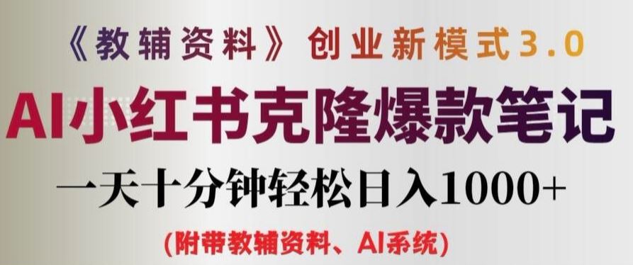 教辅资料项目创业新模式3.0.AI小红书克隆爆款笔记一天十分钟轻松日入1k+【揭秘】-网创资源总站
