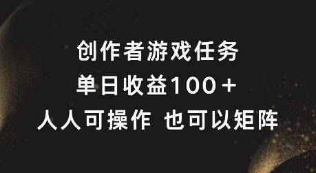 创作者游戏任务，单日收益100+，可矩阵操作【揭秘】-网创资源总站