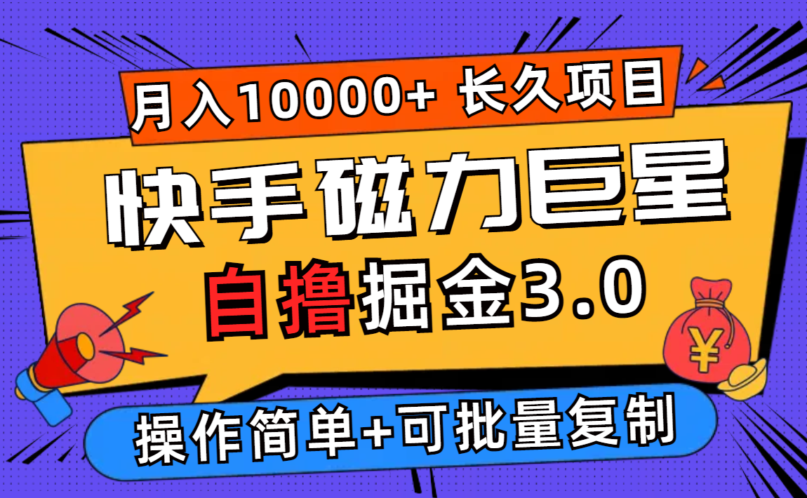 （12411期）快手磁力巨星自撸掘金3.0，长久项目，日入500+个人可批量操作轻松月入过万-网创资源总站