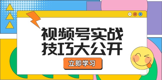 视频号实战技巧大公开：选题拍摄、运营推广、直播带货一站式学习-网创资源总站