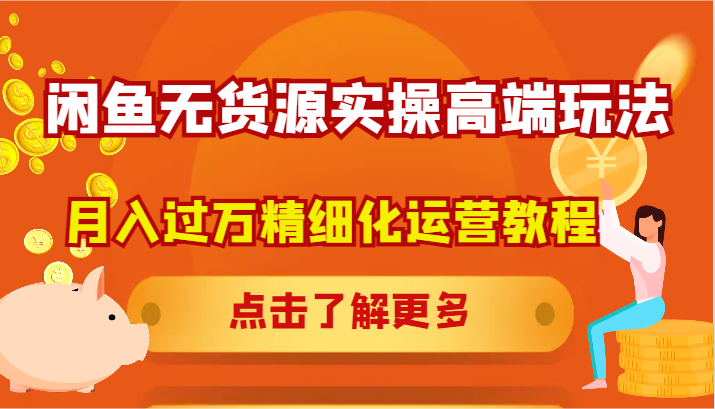 闲鱼无货源实操高端玩法，月入过万精细化运营教程-网创资源总站
