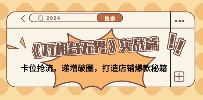 （12437期）《万相台无界》实战篇：卡位抢流，递增破圈，打造店铺爆款秘籍-无水印-网创资源总站