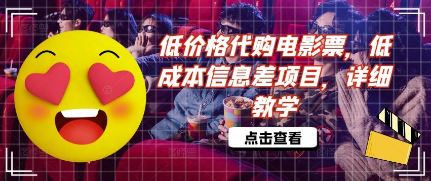 低价格代购电影票，低成本信息差项目，详细教学【揭秘】-网创资源总站
