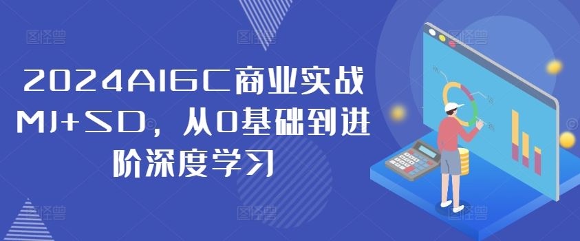 2024AIGC商业实战MJ+SD，从0基础到进阶深度学习-网创资源总站