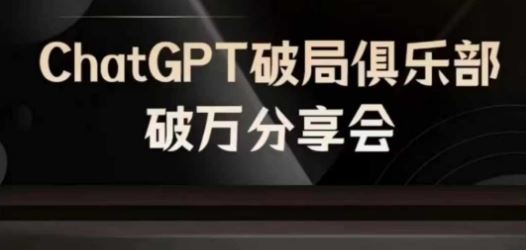 AI破局俱乐部-ChatGPT破局俱乐部破万分享会，AI时代来临，未来已来-网创资源总站