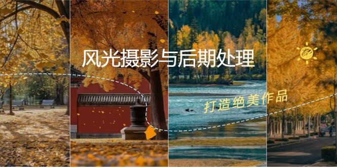 （12476期）风光 摄影与后期处理全课程：掌握光影、色彩、构图，打造绝美作品-网创资源总站