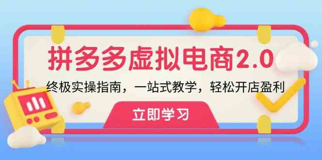 拼多多虚拟项目2.0：终极实操指南，一站式教学，轻松开店盈利-网创资源总站