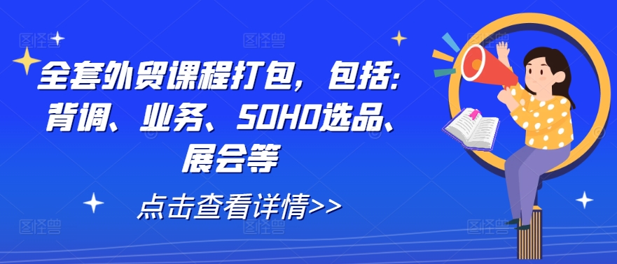 全套外贸课程打包，包括：背调、业务、SOHO选品、展会等-网创资源总站