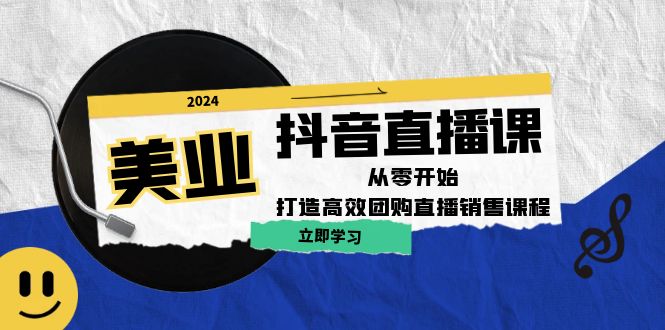 美业抖音直播课：从零开始，打造高效团购直播销售-网创资源总站