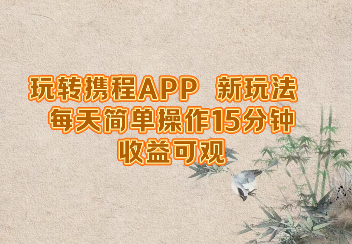 玩转携程APP，新玩法，每天简单操作15分钟，收益可观-网创资源总站