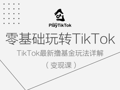 零基础玩转TiKToK变现课，TikTok最新撸基金玩法详解-网创资源总站